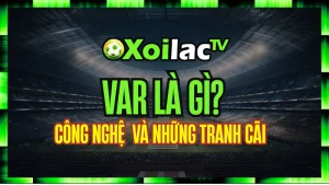 VAR Là Gì? Công Nghệ Thay Đổi Bóng Đá Thế Giới Và Những Tranh Cãi Bất Tận